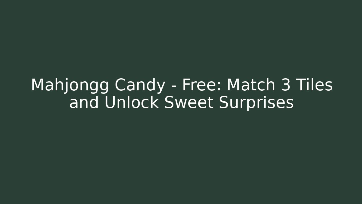Mahjongg Candy - Free: Match 3 Tiles and Unlock Sweet Surprises