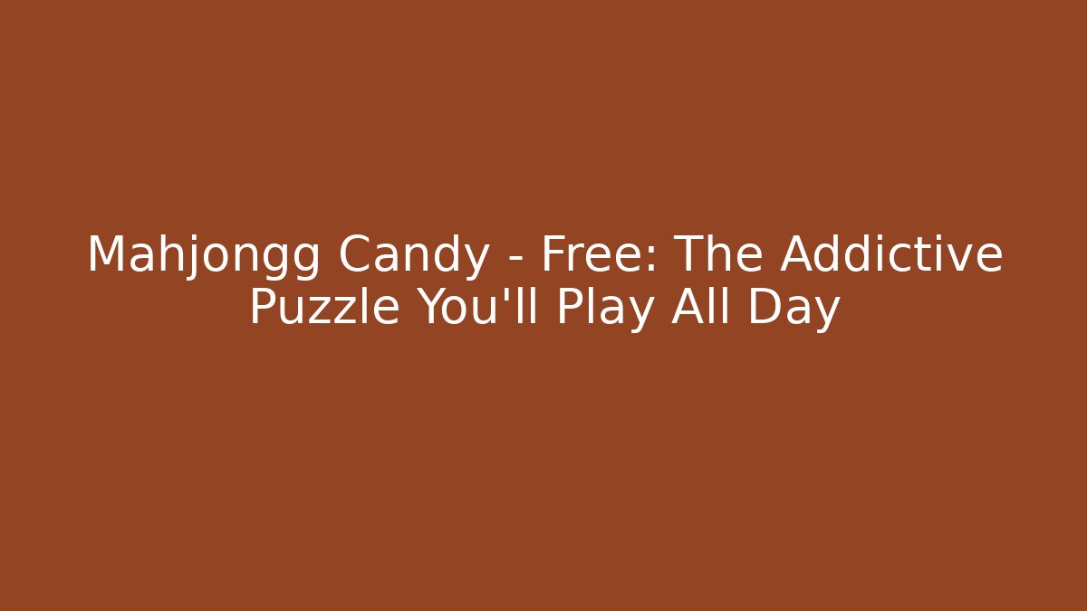 Mahjongg Candy - Free: The Addictive Puzzle You'll Play All Day