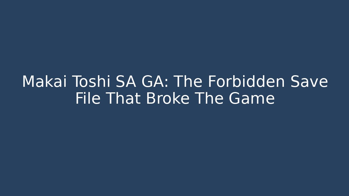 Makai Toshi SA GA: The Forbidden Save File That Broke The Game