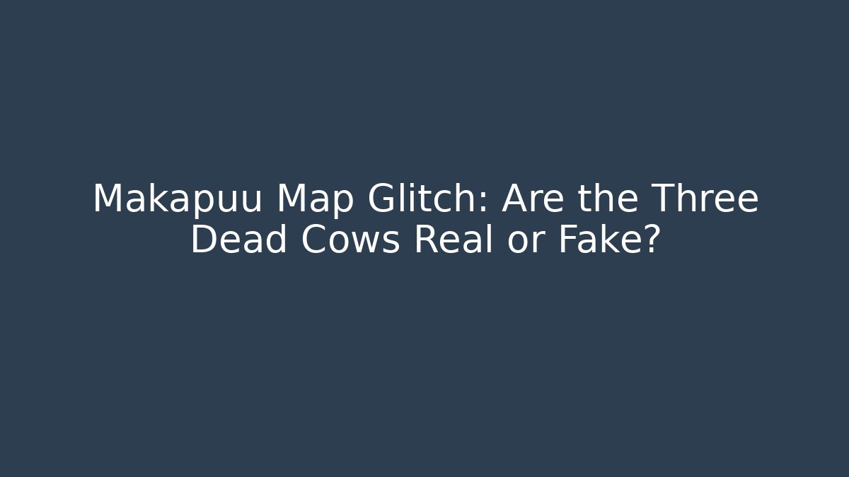 Makapuu Map Glitch: Are the Three Dead Cows Real or Fake?