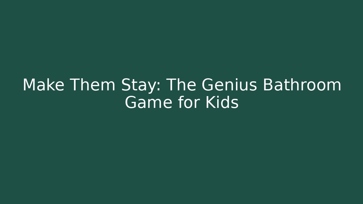 Make Them Stay: The Genius Bathroom Game for Kids - Celivion