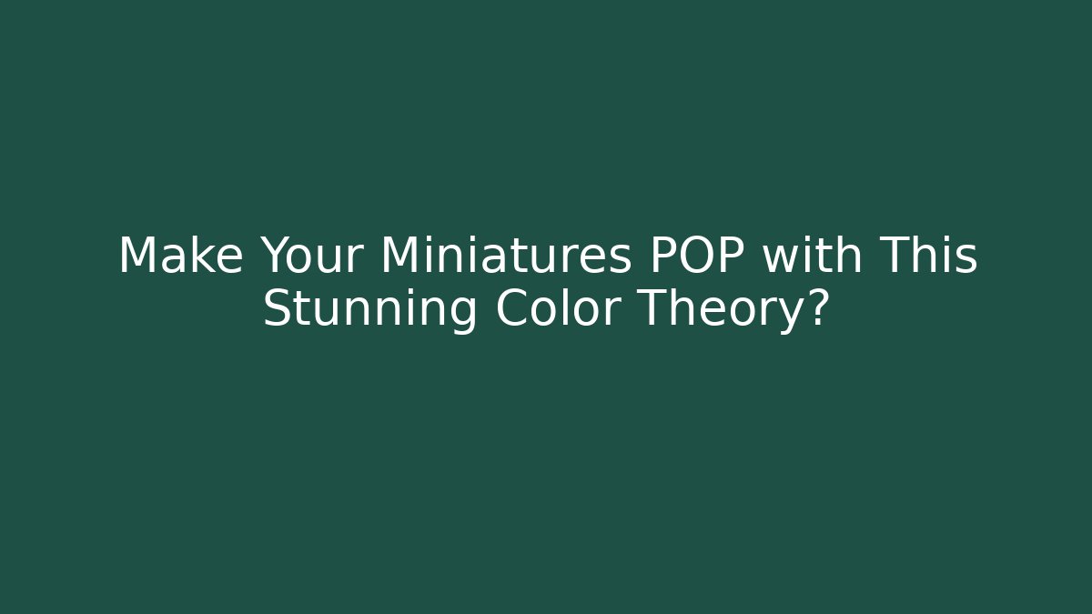 Make Your Miniatures POP with This Stunning Color Theory?