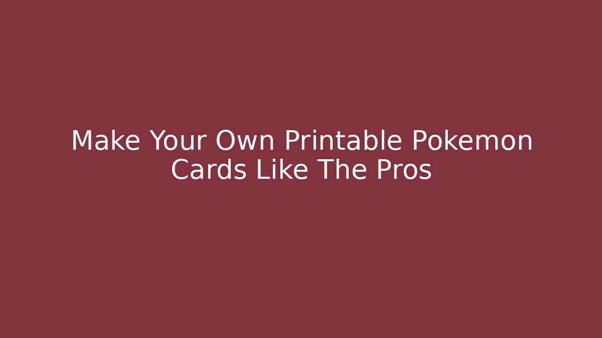 Make Your Own Printable Pokemon Cards Like The Pros - Celivion