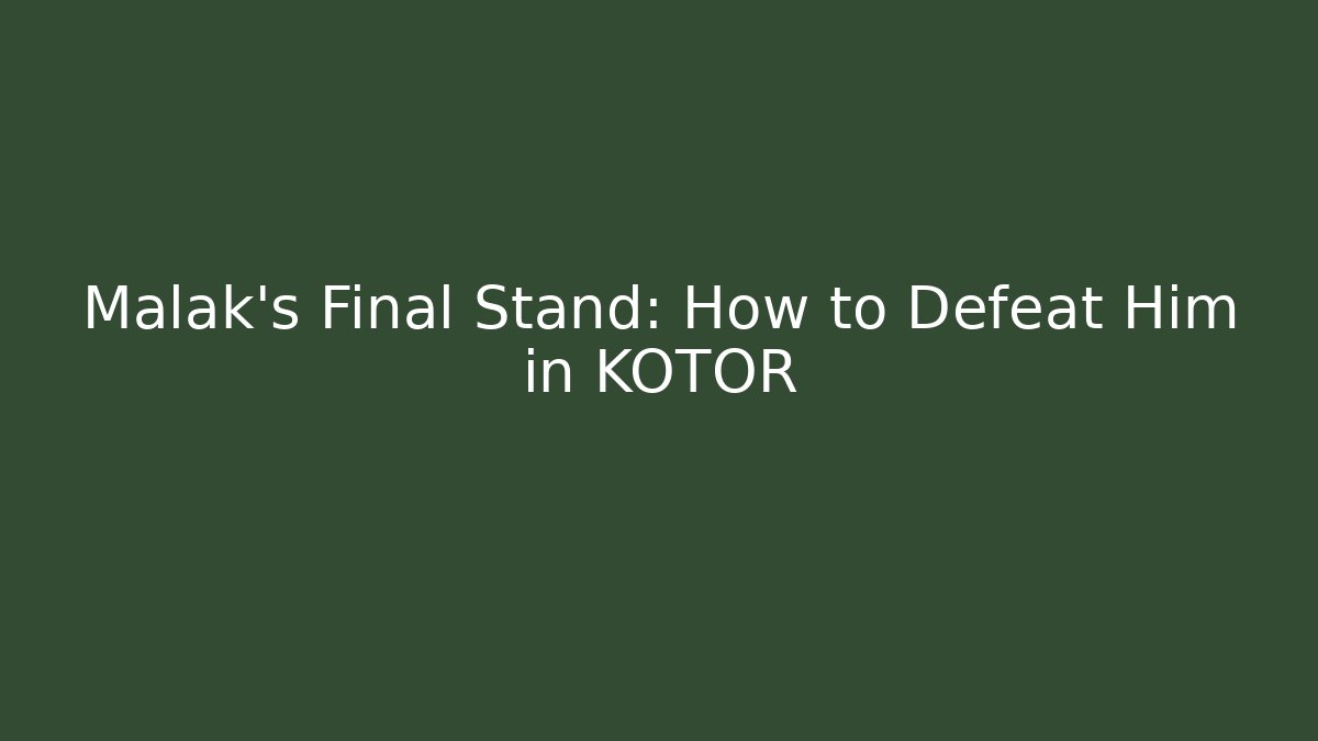 Malak's Final Stand: How to Defeat Him in KOTOR - Celivion
