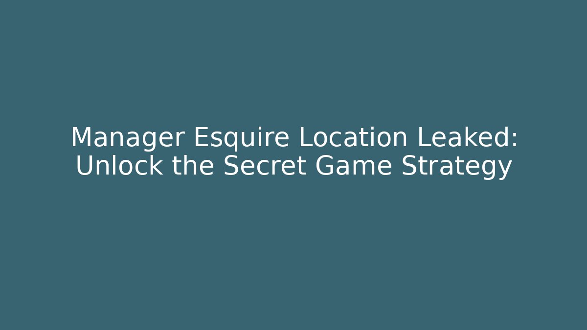 Manager Esquire Location Leaked: Unlock the Secret Game Strategy