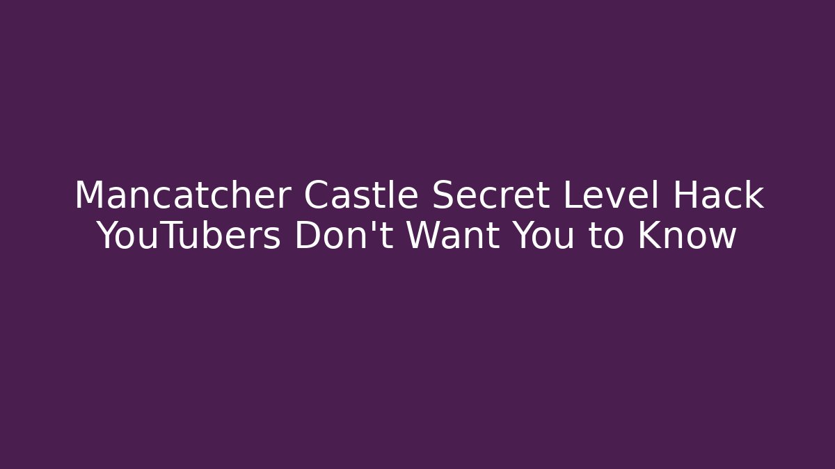 Mancatcher Castle Secret Level Hack YouTubers Don’t Want You to Know