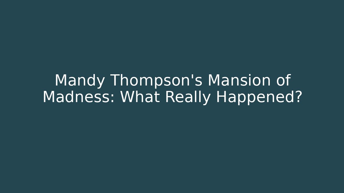 Mandy Thompson's Mansion of Madness: What Really Happened?
