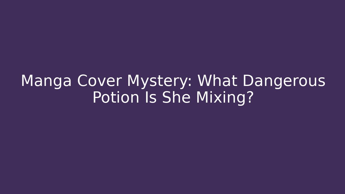 Manga Cover Mystery: What Dangerous Potion Is She Mixing?