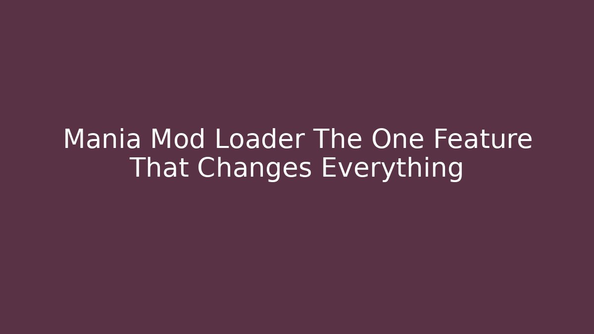 Mania Mod Loader The One Feature That Changes Everything - Celivion