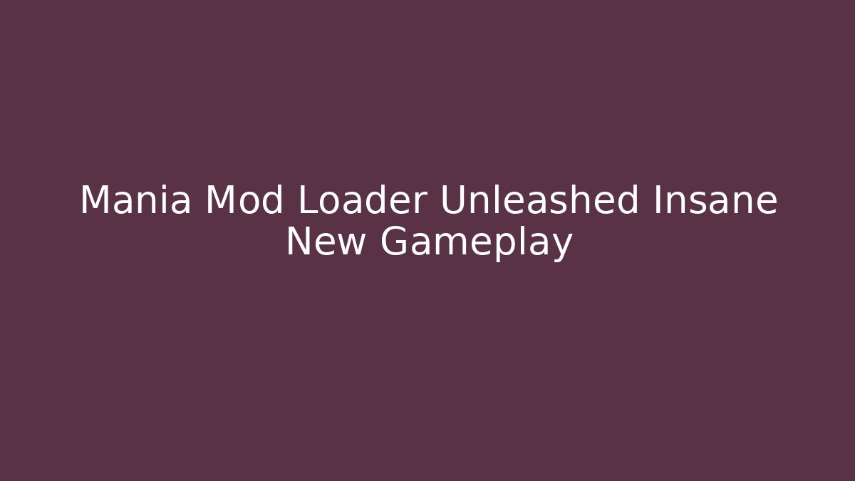 Mania Mod Loader Unleashed Insane New Gameplay - Celivion