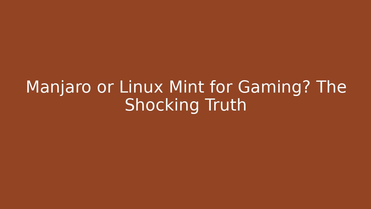 Manjaro or Linux Mint for Gaming? The Shocking Truth - Celivion
