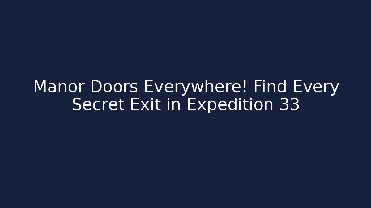 Manor Doors Everywhere! Find Every Secret Exit in Expedition 33