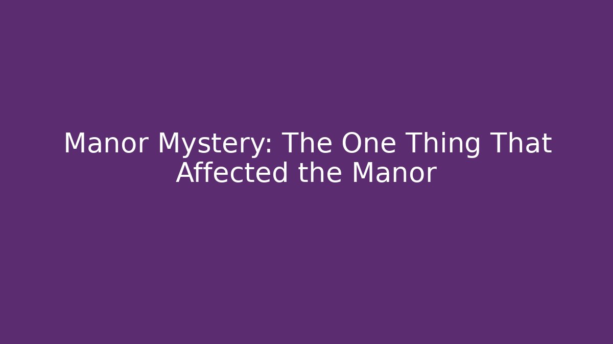 Manor Mystery: The One Thing That Affected the Manor - Celivion