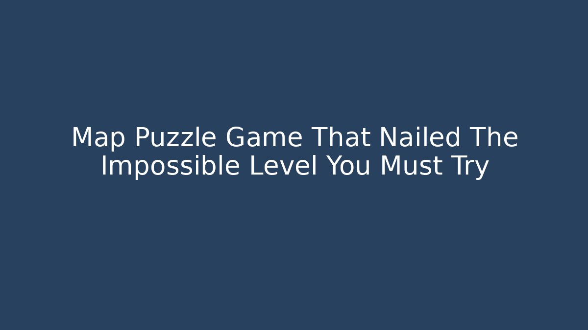 Map Puzzle Game That Nailed The Impossible Level You Must Try