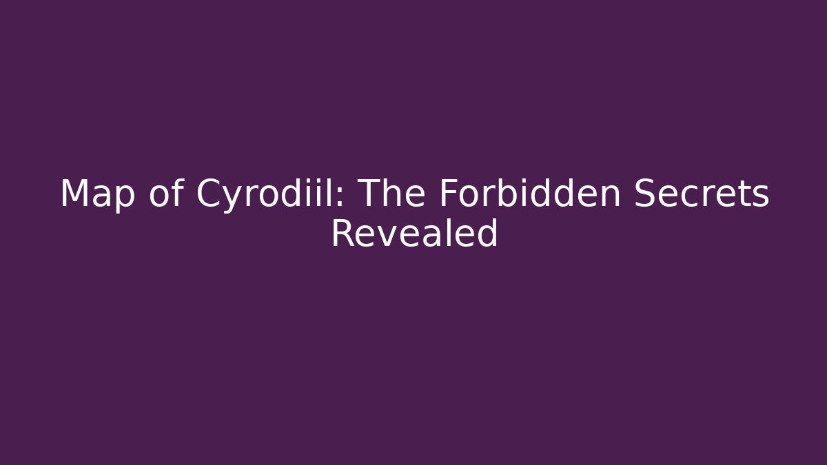 Map of Cyrodiil: The Forbidden Secrets Revealed