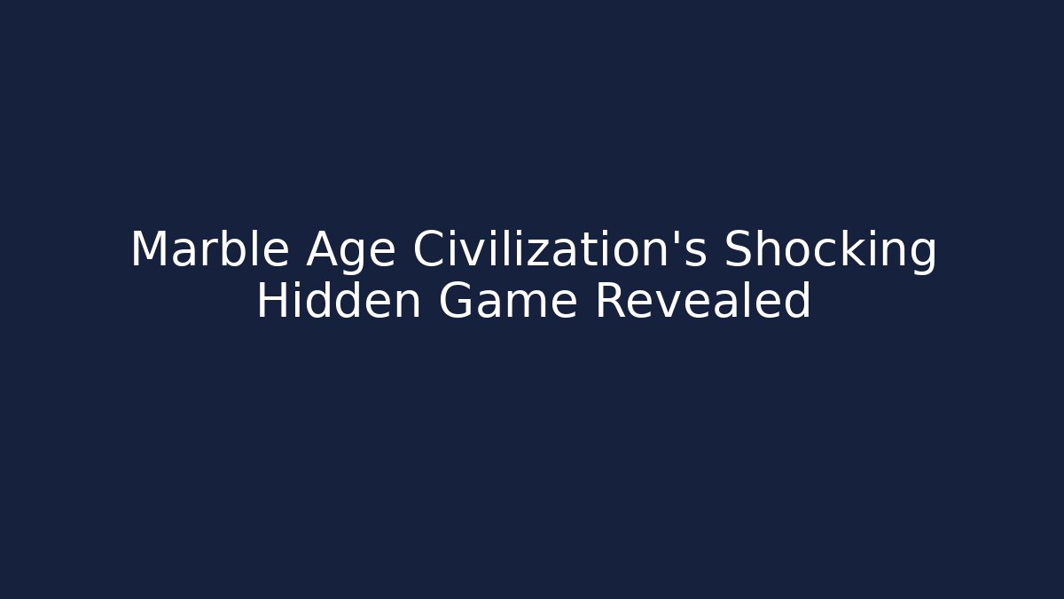 Marble Age Civilization's Shocking Hidden Game Revealed