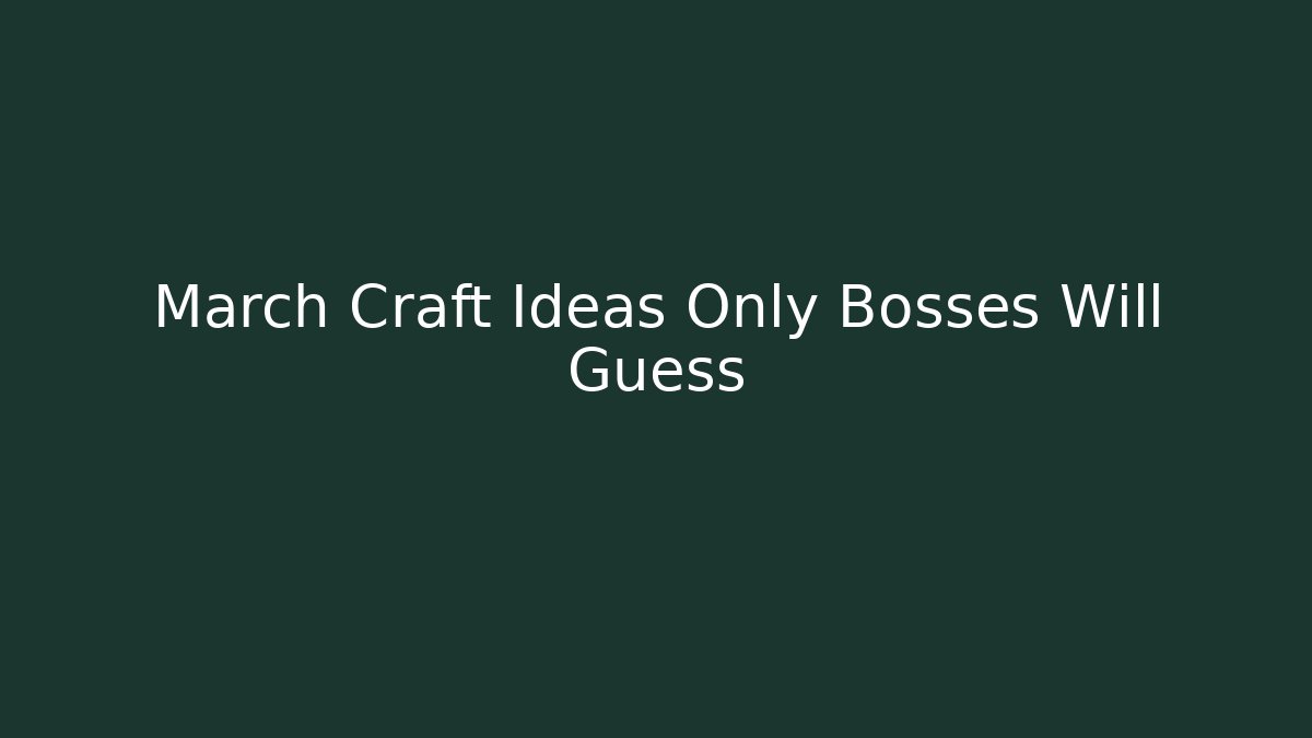 March Craft Ideas Only Bosses Will Guess