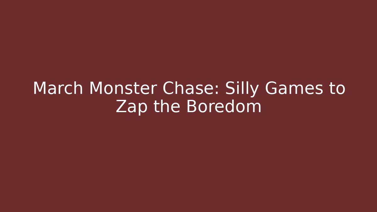 March Monster Chase: Silly Games to Zap the Boredom