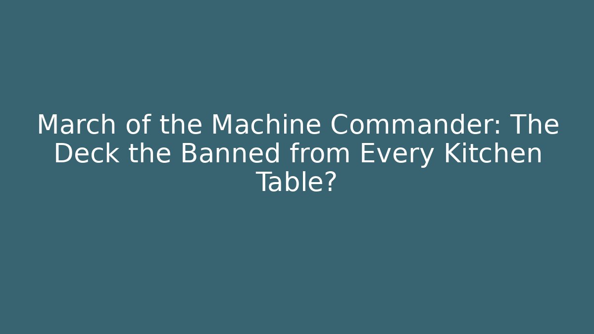 March of the Machine Commander: The Deck the Banned from Every Kitchen Table?