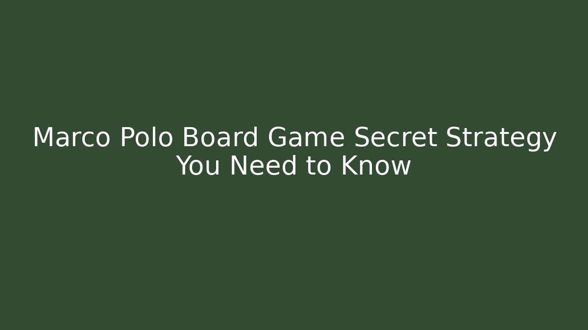 Marco Polo Board Game Secret Strategy You Need to Know