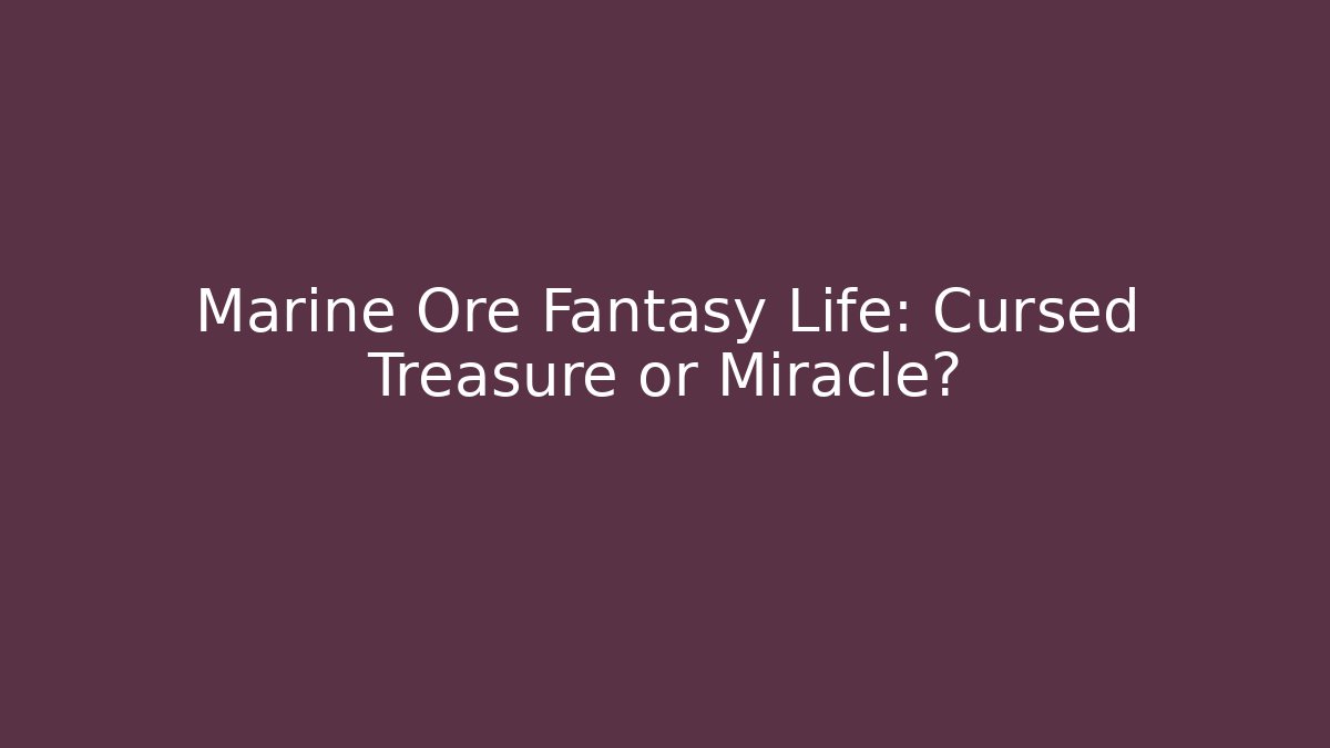 Marine Ore Fantasy Life: Cursed Treasure or Miracle? - Celivion