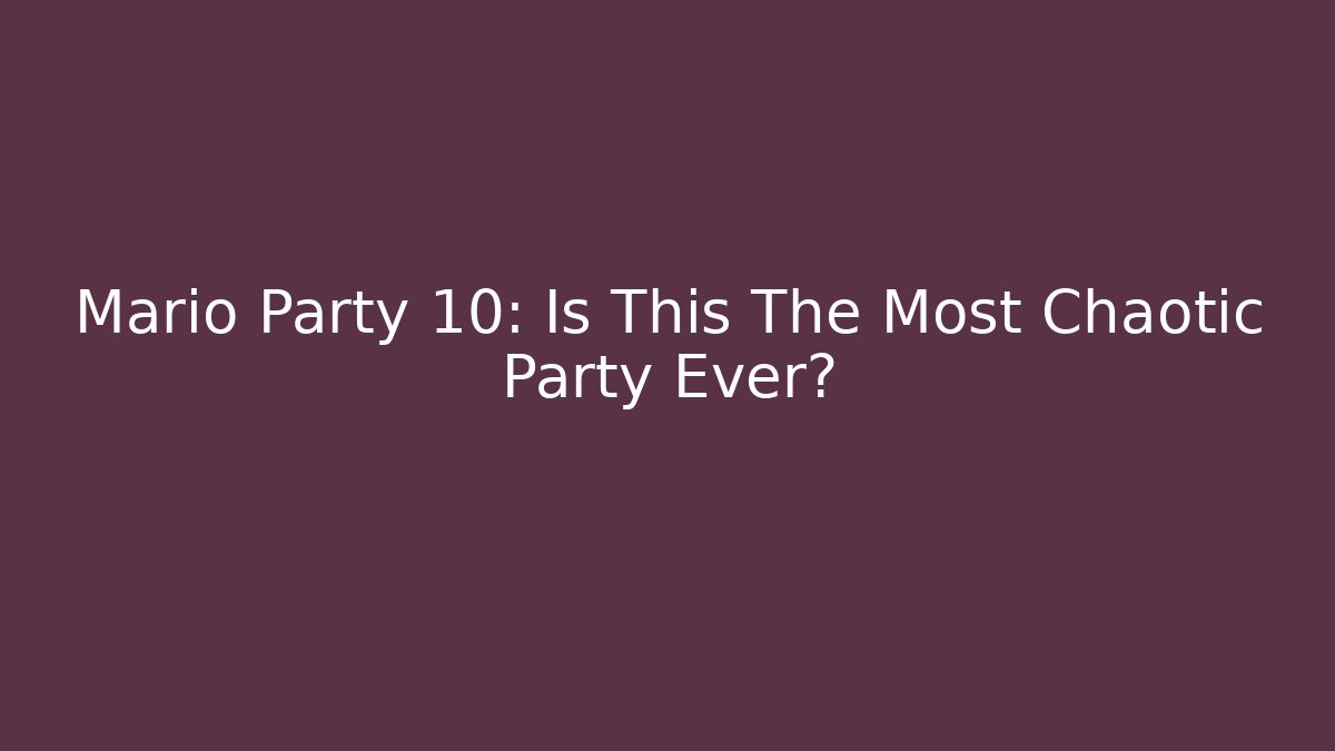 Mario Party 10: Is This The Most Chaotic Party Ever?