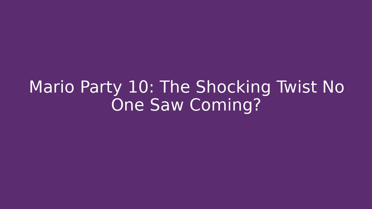 Mario Party 10: The Shocking Twist No One Saw Coming?