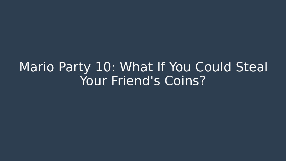Mario Party 10: What If You Could Steal Your Friend's Coins?