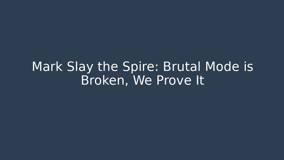 Mark Slay the Spire: Brutal Mode is Broken, We Prove It