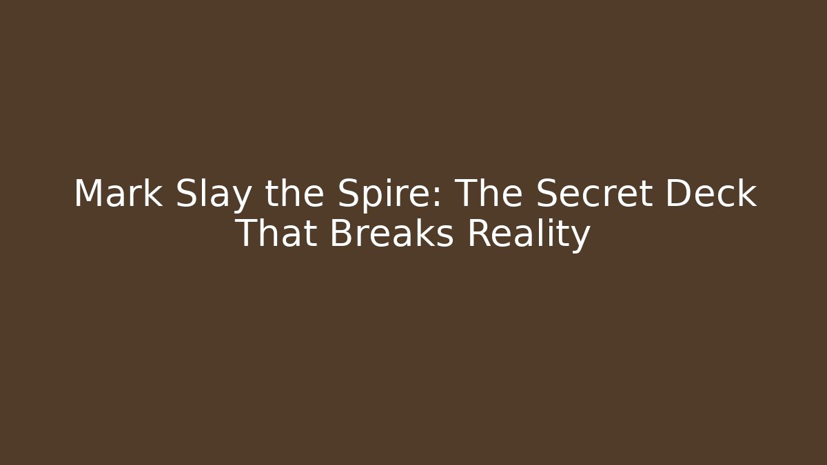 Mark Slay the Spire: The Secret Deck That Breaks Reality