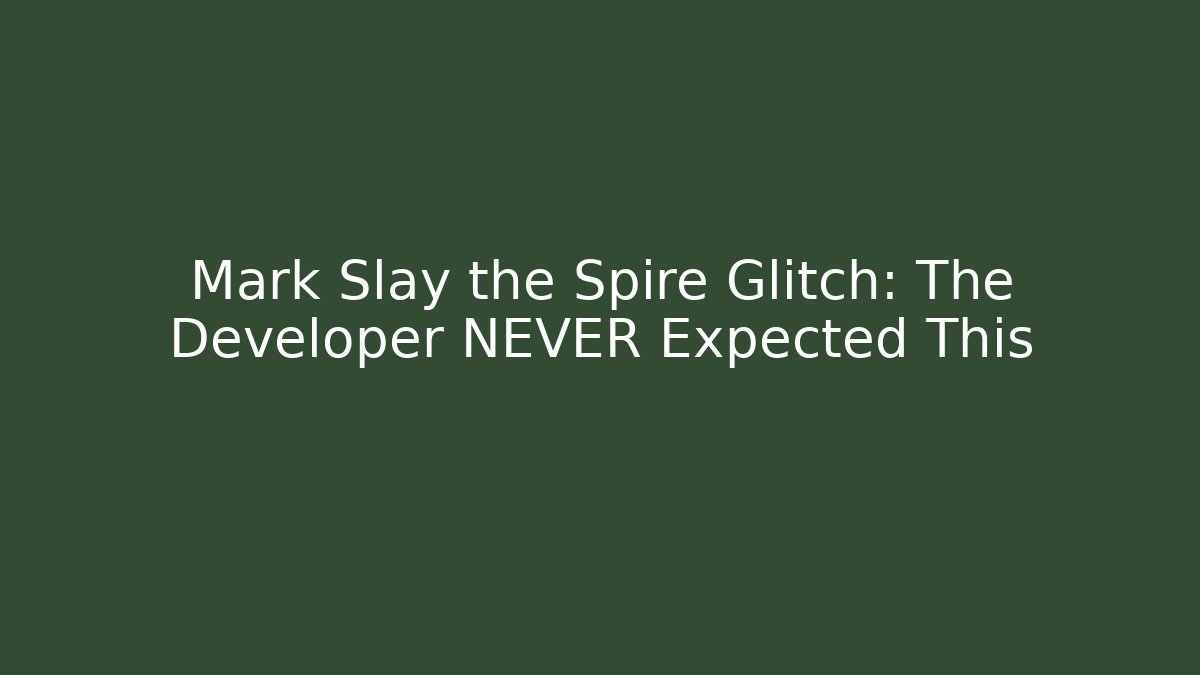 Mark Slay the Spire Glitch: The Developer NEVER Expected This