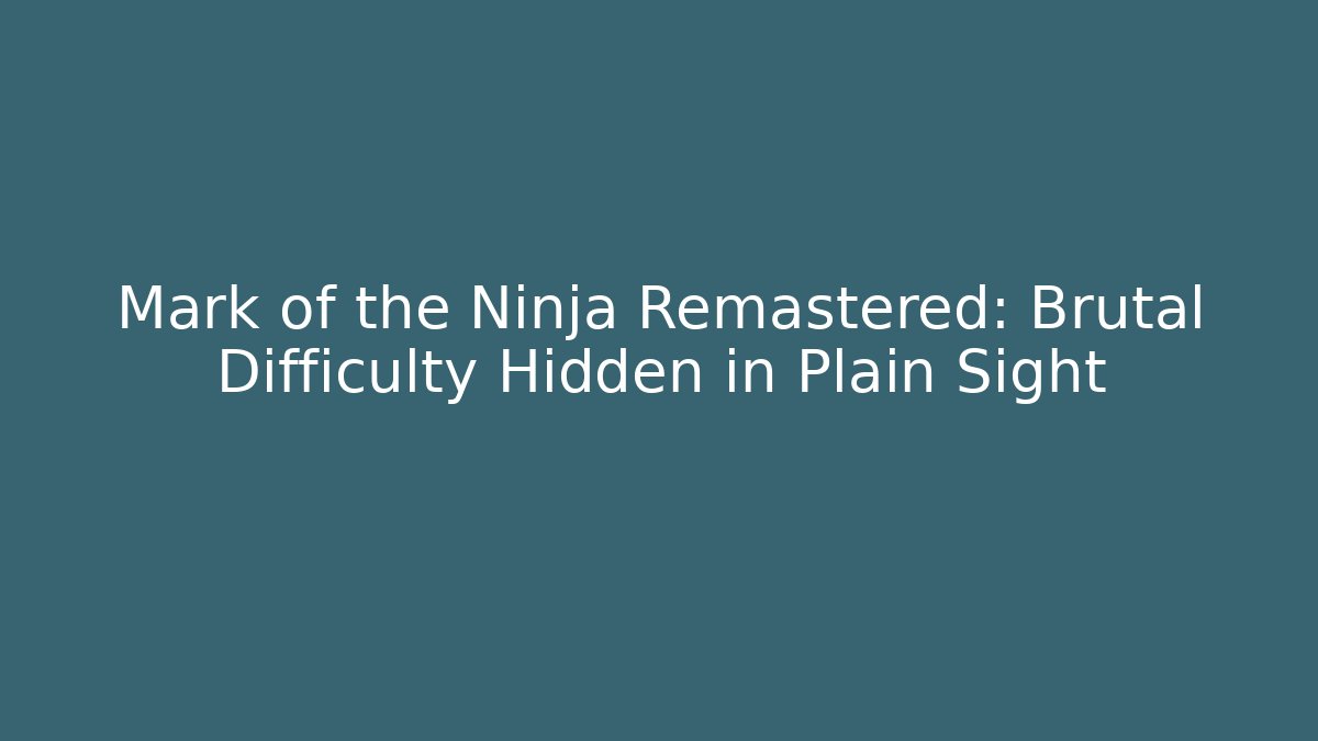 Mark of the Ninja Remastered: Brutal Difficulty Hidden in Plain Sight