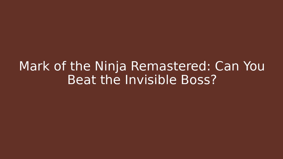 Mark of the Ninja Remastered: Can You Beat the Invisible Boss?