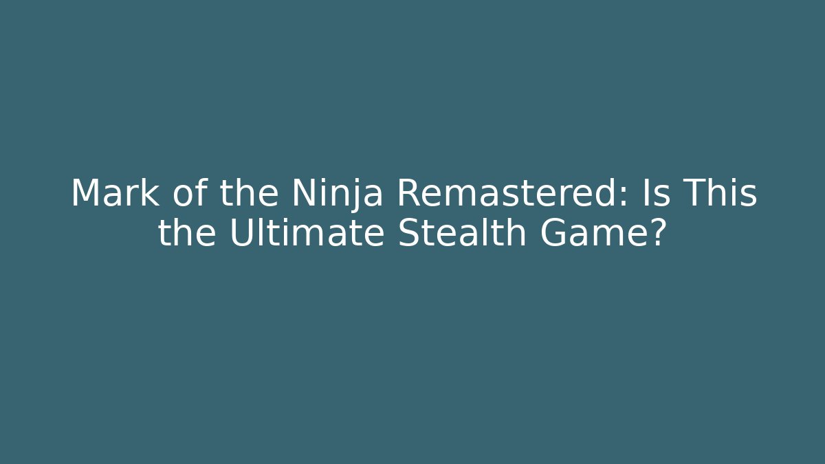 Mark of the Ninja Remastered: Is This the Ultimate Stealth Game?