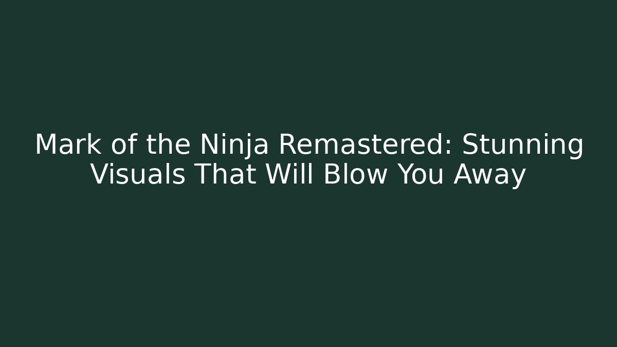 Mark of the Ninja Remastered: Stunning Visuals That Will Blow You Away