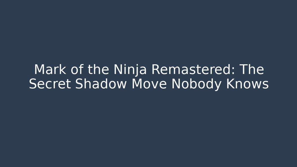 Mark of the Ninja Remastered: The Secret Shadow Move Nobody Knows