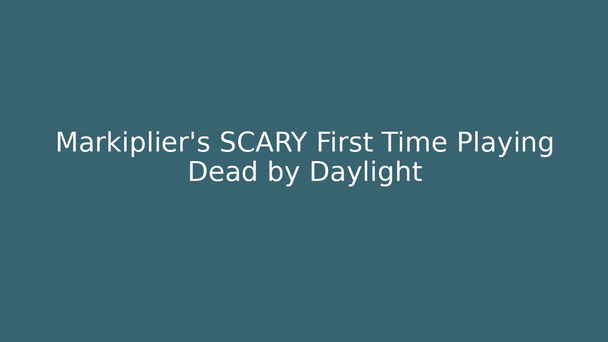 Markiplier’s SCARY First Time Playing Dead by Daylight