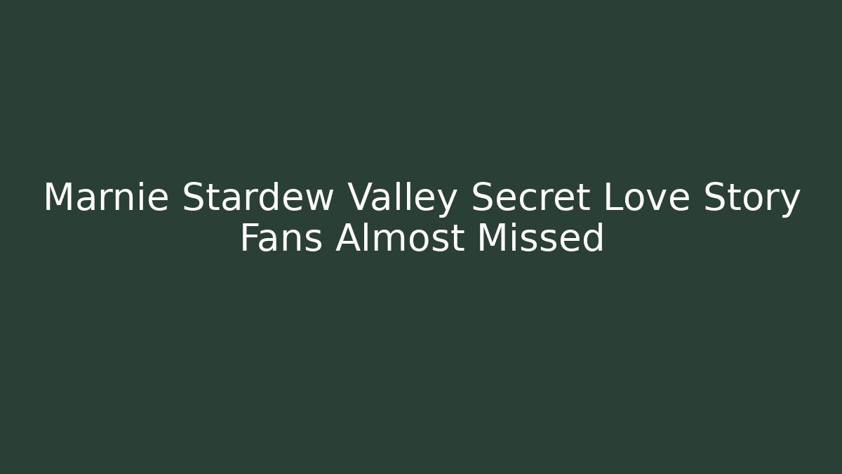 Marnie Stardew Valley Secret Love Story Fans Almost Missed - Celivion