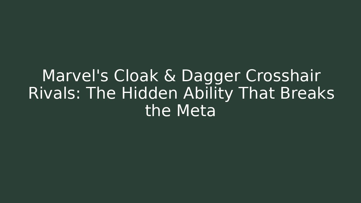 Marvel's Cloak & Dagger Crosshair Rivals: The Hidden Ability That Breaks the Meta