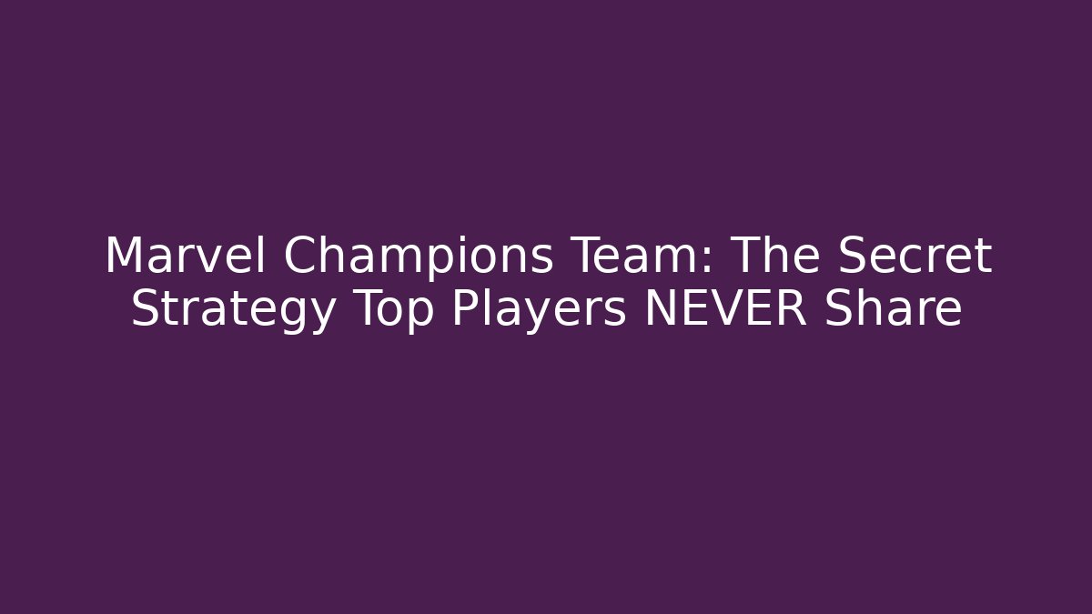Marvel Champions Team: The Secret Strategy Top Players NEVER Share