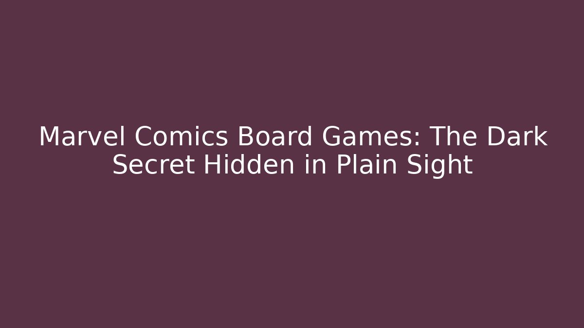 Marvel Comics Board Games: The Dark Secret Hidden in Plain Sight