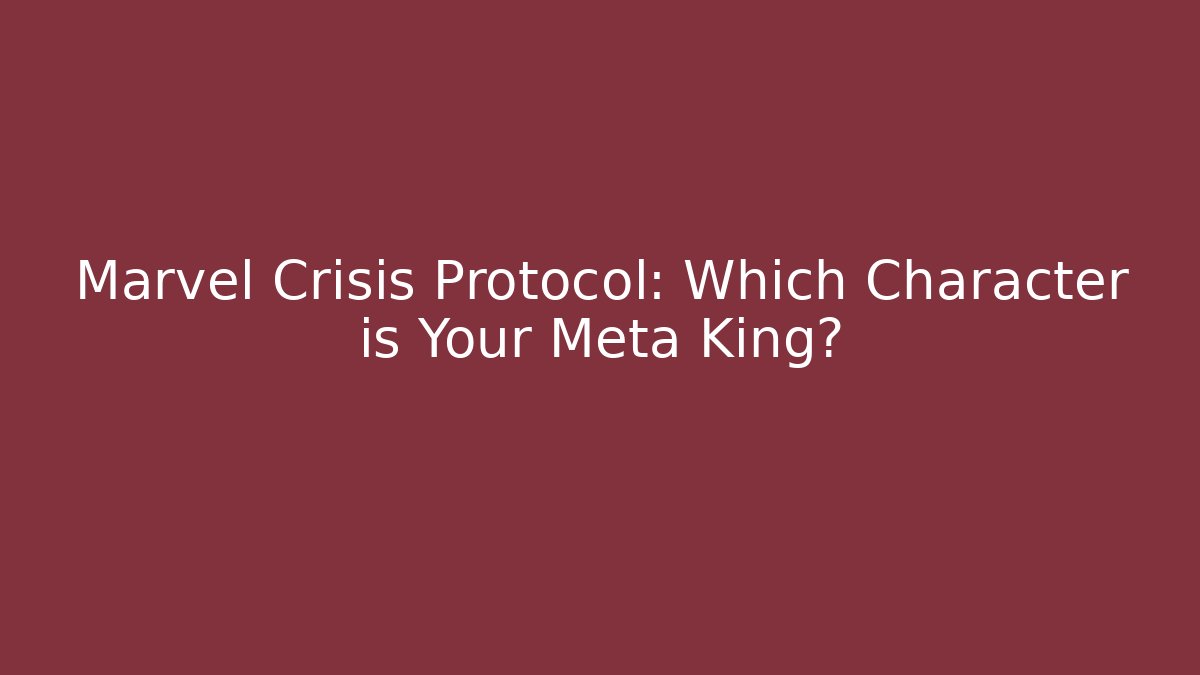 Marvel Crisis Protocol: Which Character is Your Meta King?
