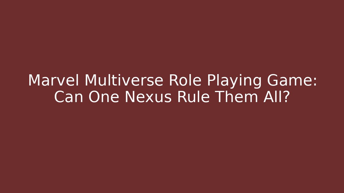 Marvel Multiverse Role Playing Game: Can One Nexus Rule Them All?