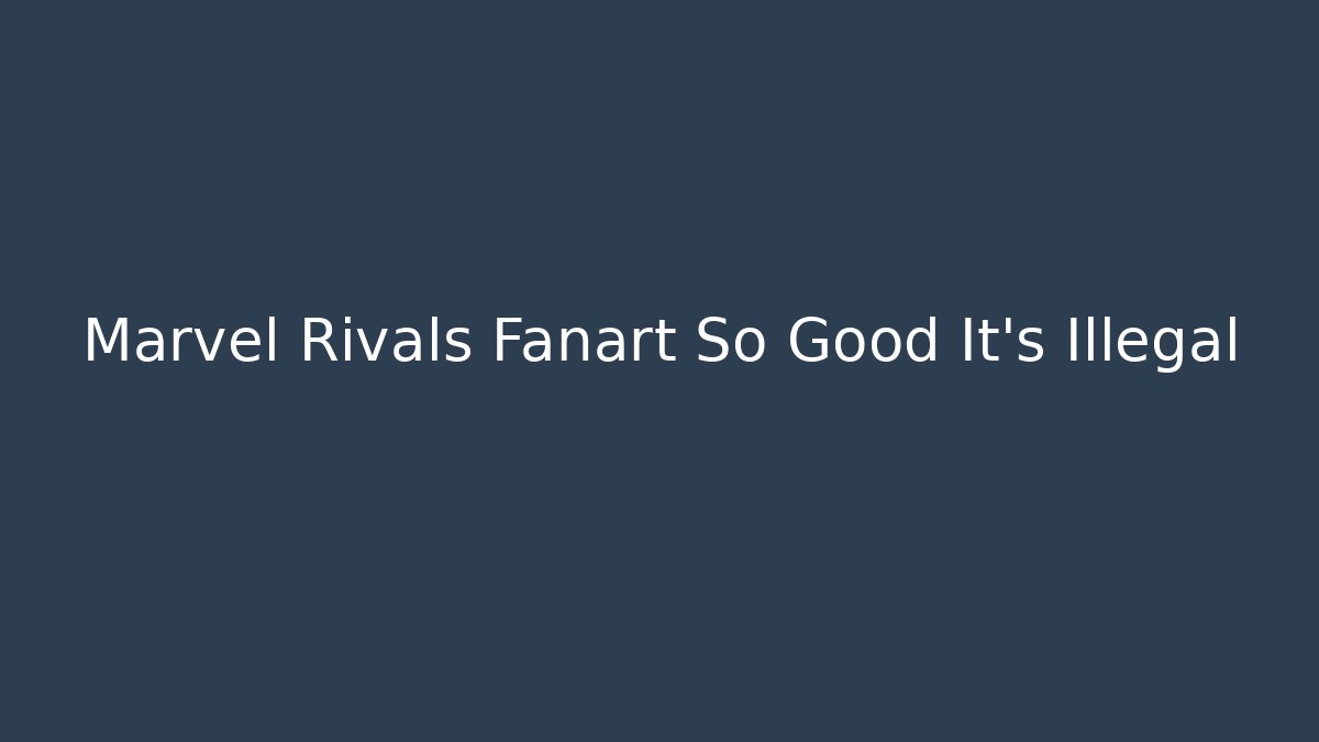 Marvel Rivals Fanart So Good It’s Illegal