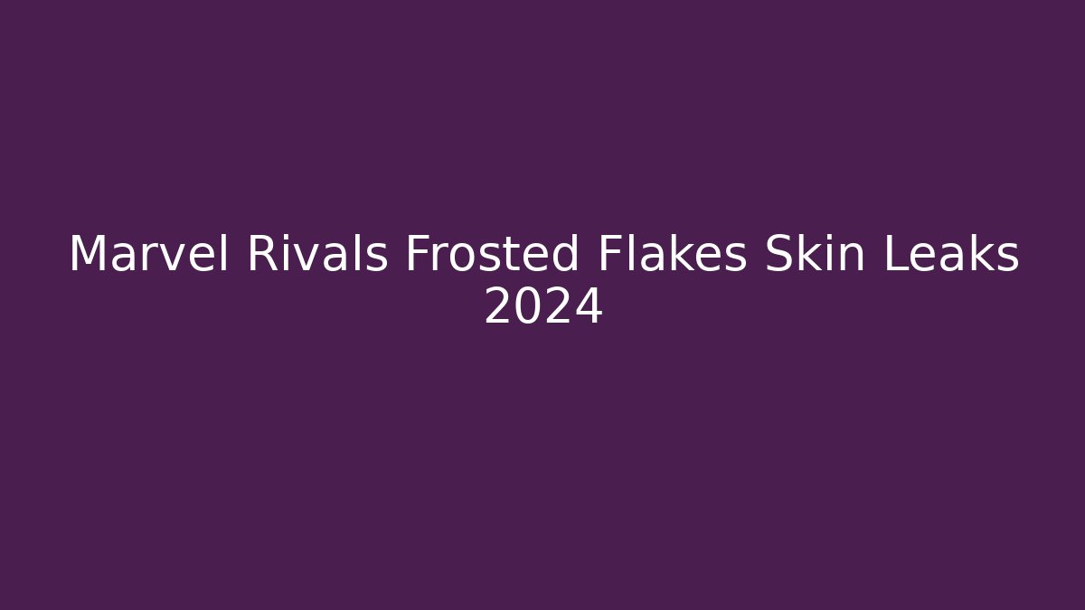 Marvel Rivals Frosted Flakes Skin Leaks 2024