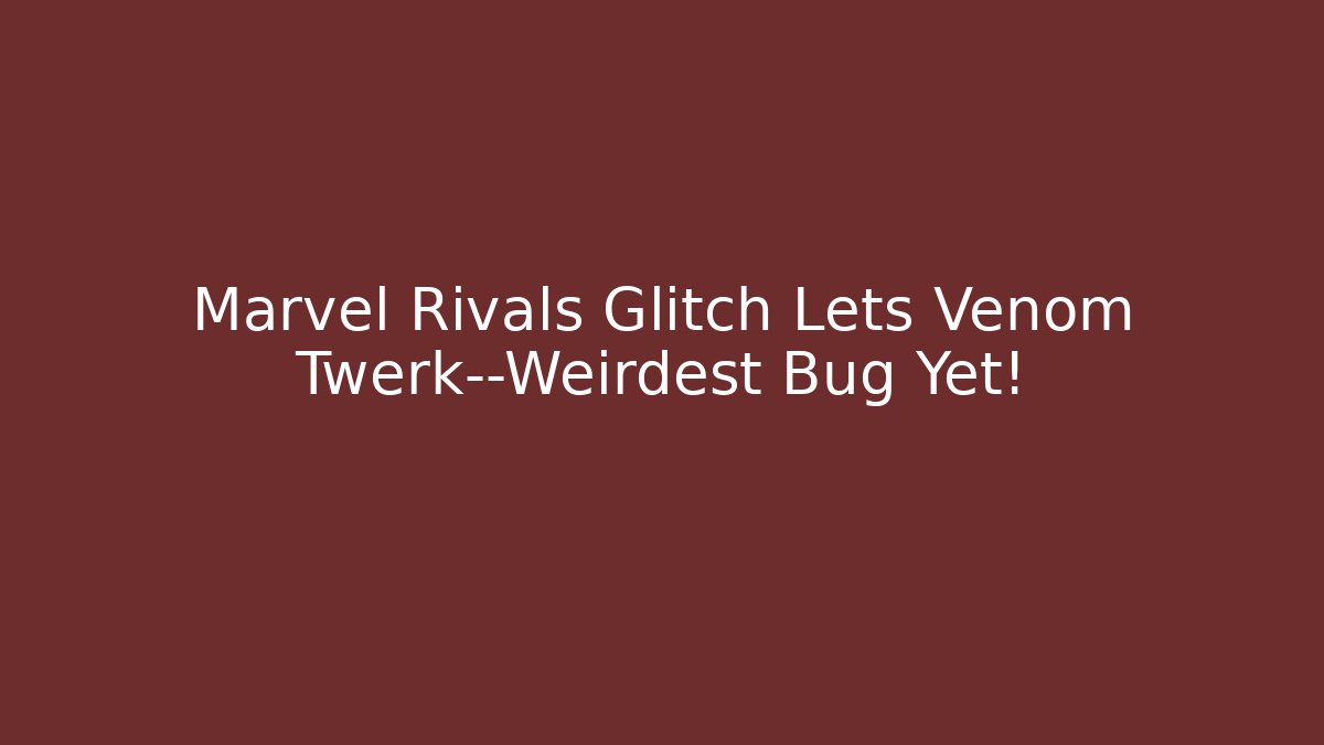 Marvel Rivals Glitch Lets Venom Twerk—Weirdest Bug Yet! - Celivion