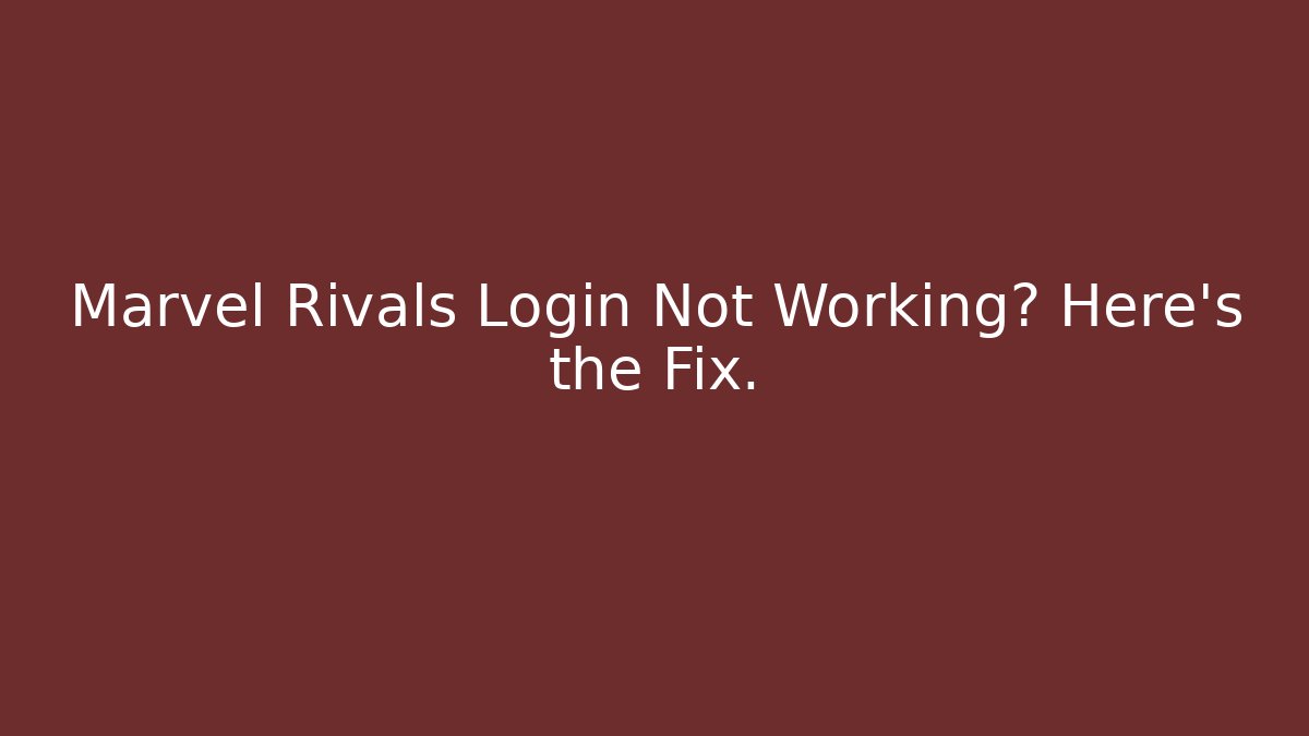 Marvel Rivals Login Not Working? Here's the Fix.