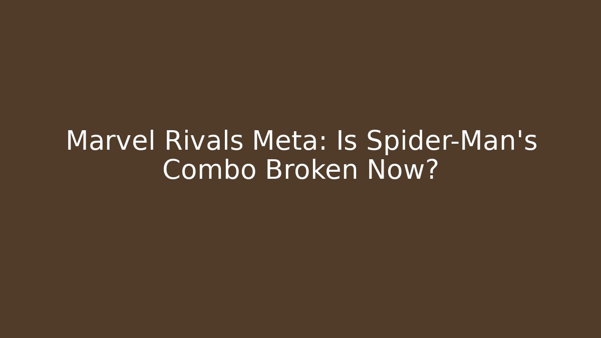 Marvel Rivals Meta: Is Spider-Man's Combo Broken Now? - Celivion