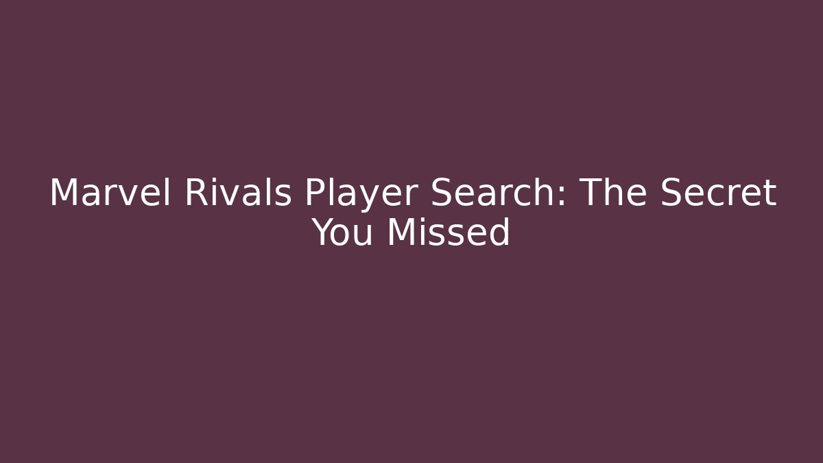 Marvel Rivals Player Search: The Secret You Missed