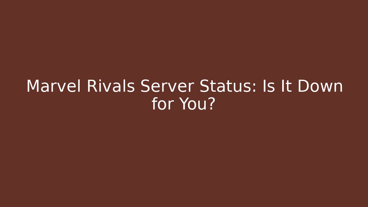 Marvel Rivals Server Status: Is It Down for You?